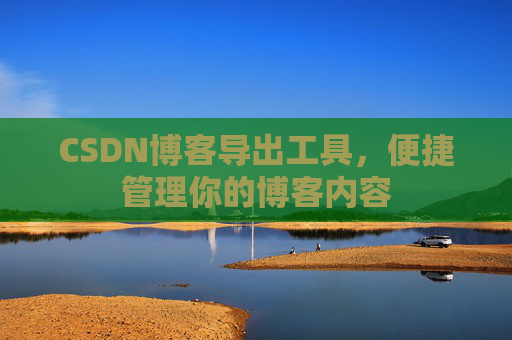 CSDN博客导出工具，便捷管理你的博客内容